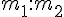{m_1}:{m_2}